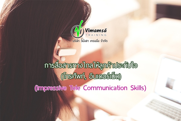 หลักสูตรการสื่อสารทางไกลให้ลูกค้าประทับใจ (โทรศัพท์, อินเตอร์เน็ต) Impressive Tele Communication Skills