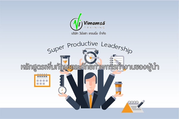 หลักสูตรเพิ่มทักษะและศักยภาพการทำงานของผู้นำ/หัวหน้างาน (Super Productive Leadership)